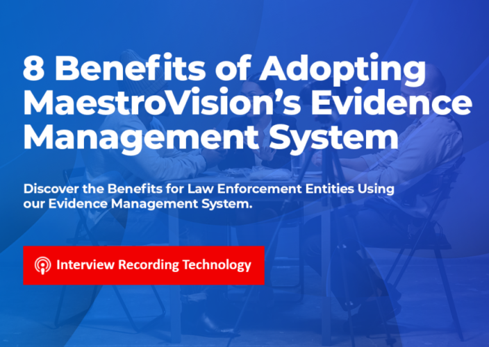 8 benefits of adopting MaestroVision Evidence Management System